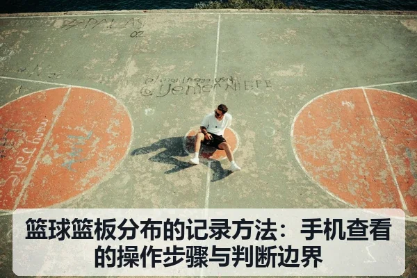 篮球篮板分布的记录方法：手机查看的操作步骤与判断边界